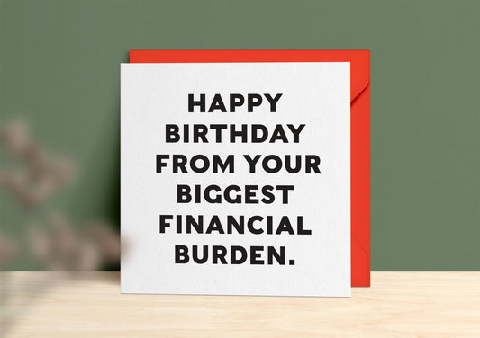 Your Biggest Financial Burden Birthday Card